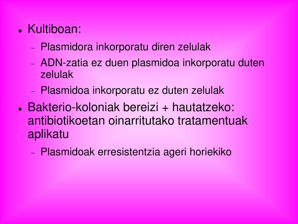 Kultiboan: Plasmidora inkorporatu diren zelulak. ADN-zatia ez duen plasmidoa inkorporatu duten zelulak.