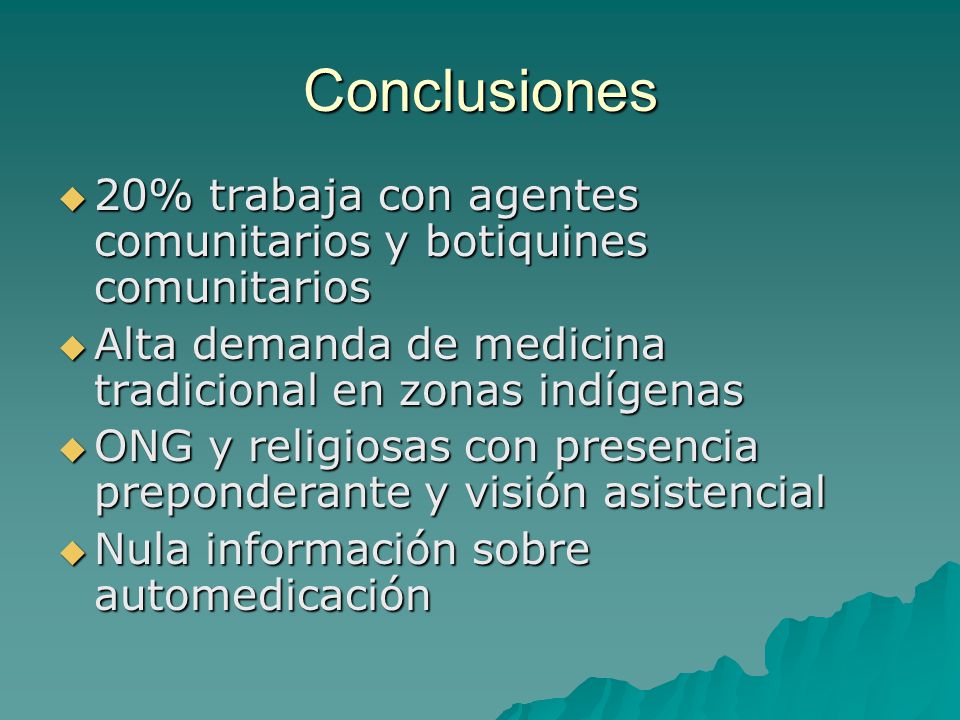 Conclusiones 20% trabaja con agentes comunitarios y botiquines comunitarios. Alta demanda de medicina tradicional en zonas indígenas.