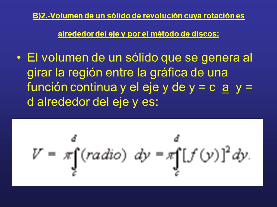 B)2.-Volumen de un sólido de revolución cuya rotación es alrededor del eje y por el método de discos: