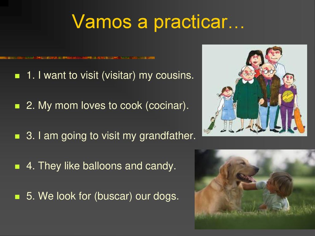 Vamos a practicar… 1. I want to visit (visitar) my cousins.