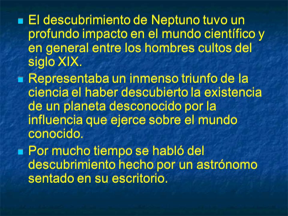 El descubrimiento de Neptuno tuvo un profundo impacto en el mundo científico y en general entre los hombres cultos del siglo XIX.