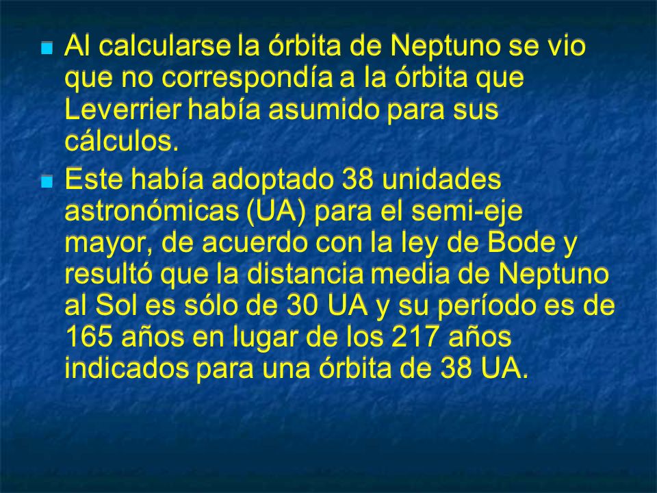 Al calcularse la órbita de Neptuno se vio que no correspondía a la órbita que Leverrier había asumido para sus cálculos.
