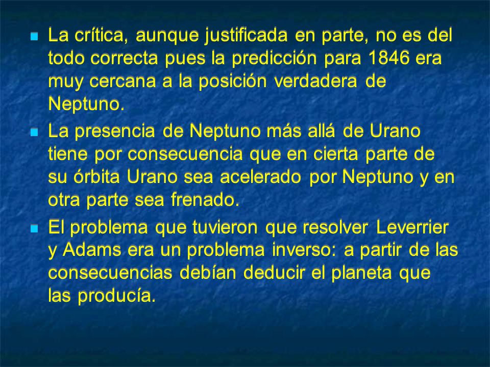 La crítica, aunque justificada en parte, no es del todo correcta pues la predicción para 1846 era muy cercana a la posición verdadera de Neptuno.