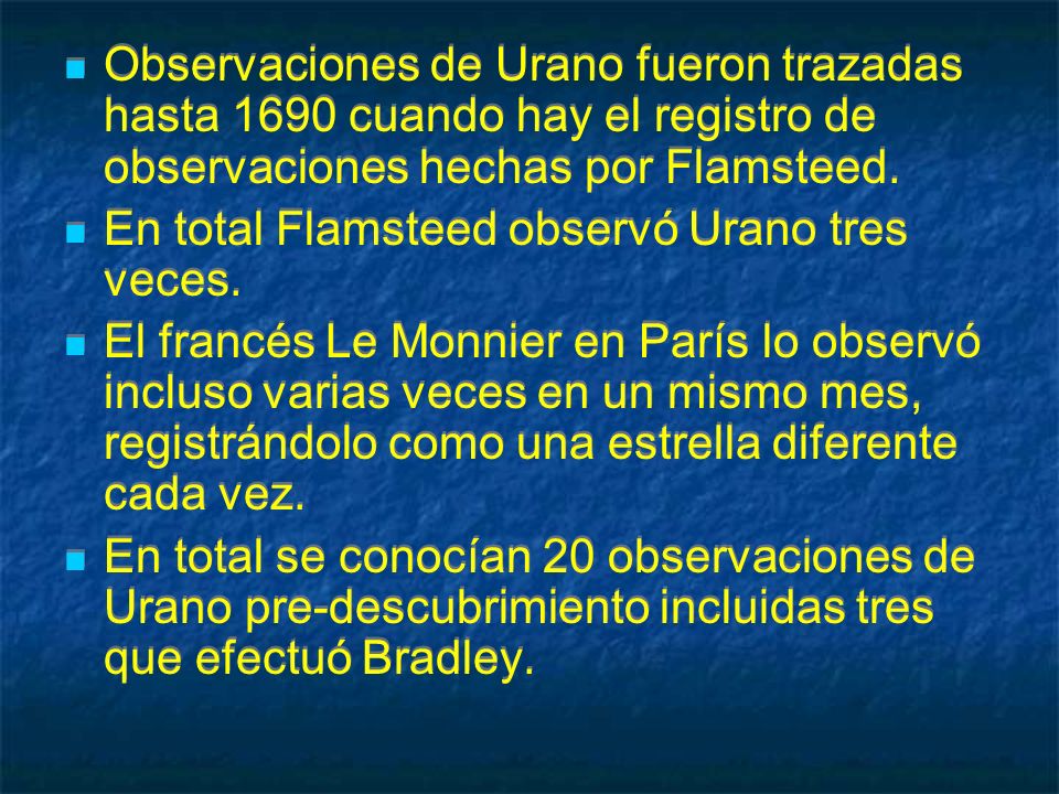 Observaciones de Urano fueron trazadas hasta 1690 cuando hay el registro de observaciones hechas por Flamsteed.