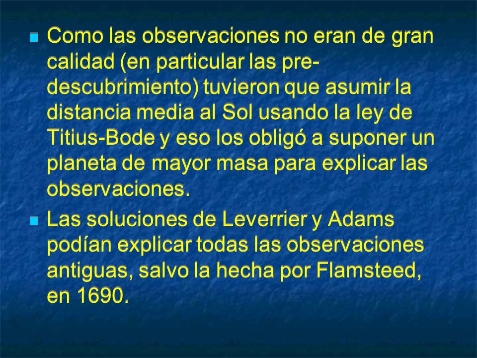 Como las observaciones no eran de gran calidad (en particular las pre-descubrimiento) tuvieron que asumir la distancia media al Sol usando la ley de Titius-Bode y eso los obligó a suponer un planeta de mayor masa para explicar las observaciones.