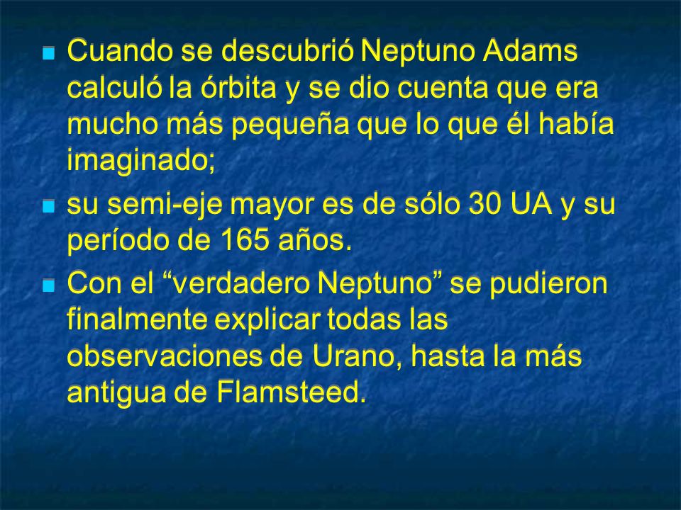 Cuando se descubrió Neptuno Adams calculó la órbita y se dio cuenta que era mucho más pequeña que lo que él había imaginado;