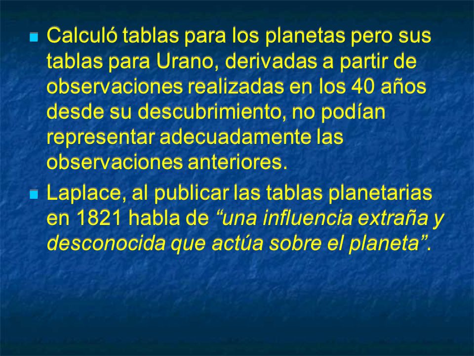 Calculó tablas para los planetas pero sus tablas para Urano, derivadas a partir de observaciones realizadas en los 40 años desde su descubrimiento, no podían representar adecuadamente las observaciones anteriores.