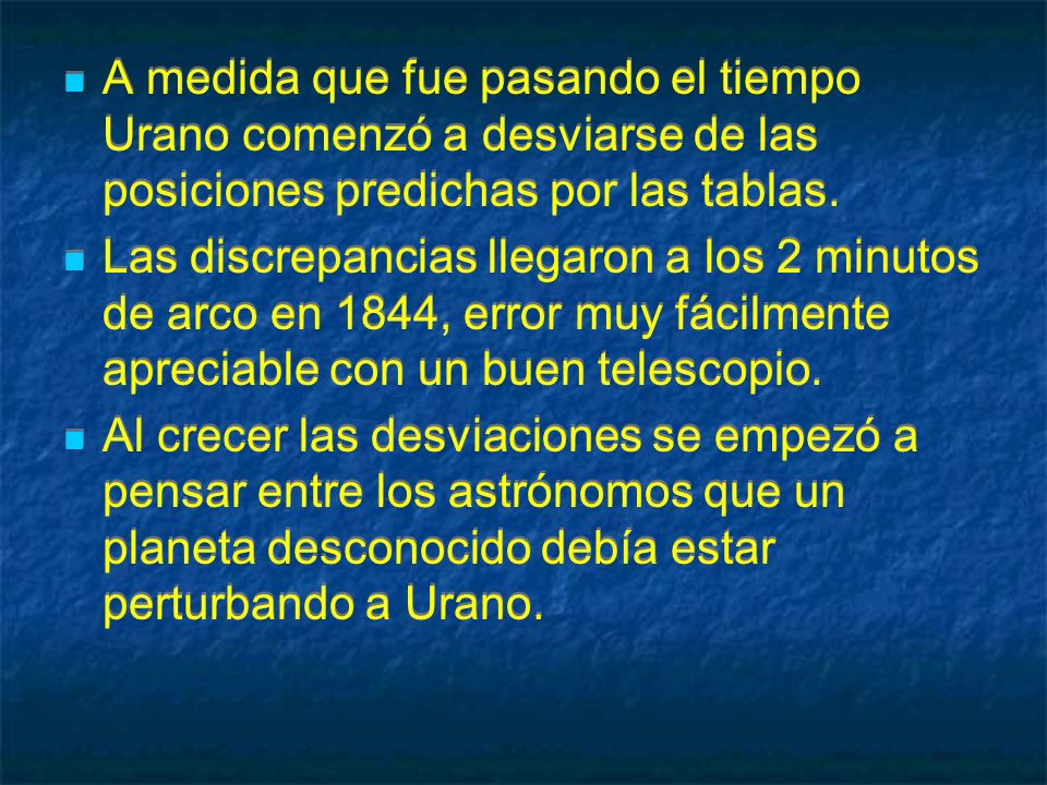 A medida que fue pasando el tiempo Urano comenzó a desviarse de las posiciones predichas por las tablas.