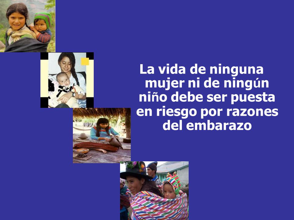 La vida de ninguna mujer ni de ningún niño debe ser puesta en riesgo por razones del embarazo