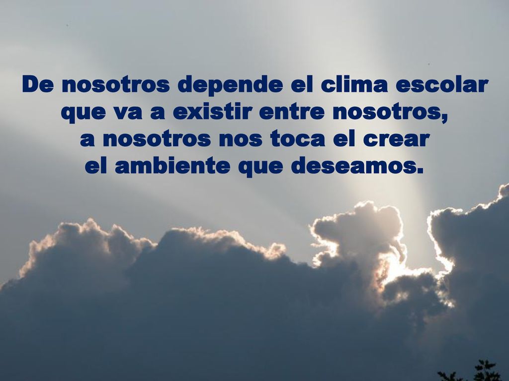 De nosotros depende el clima escolar que va a existir entre nosotros,