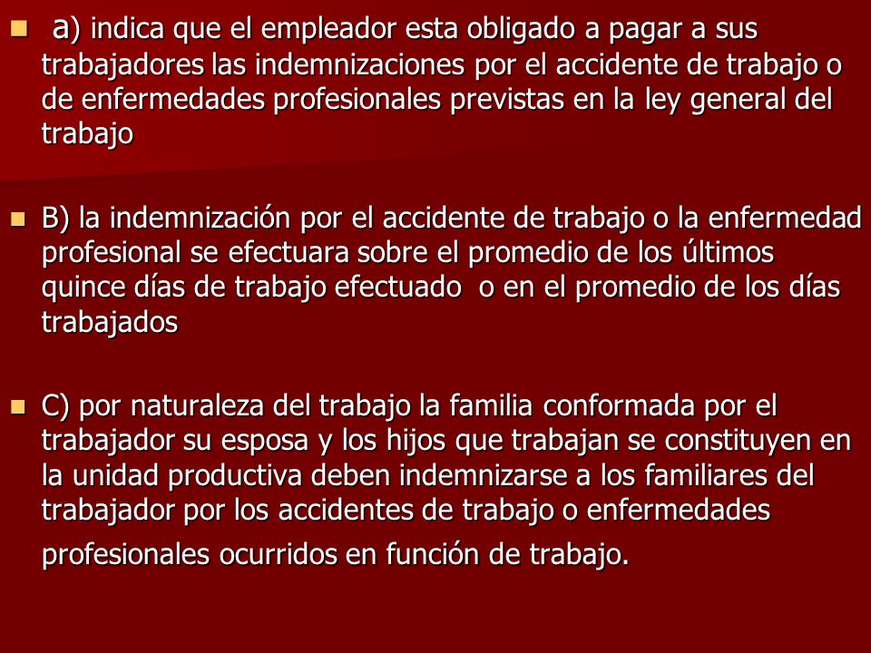 a) indica que el empleador esta obligado a pagar a sus trabajadores las indemnizaciones por el accidente de trabajo o de enfermedades profesionales previstas en la ley general del trabajo