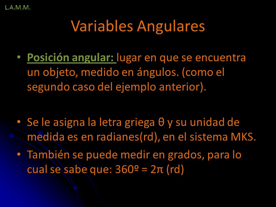 L.A.M.M. Variables Angulares. Posición angular: lugar en que se encuentra un objeto, medido en ángulos. (como el segundo caso del ejemplo anterior).
