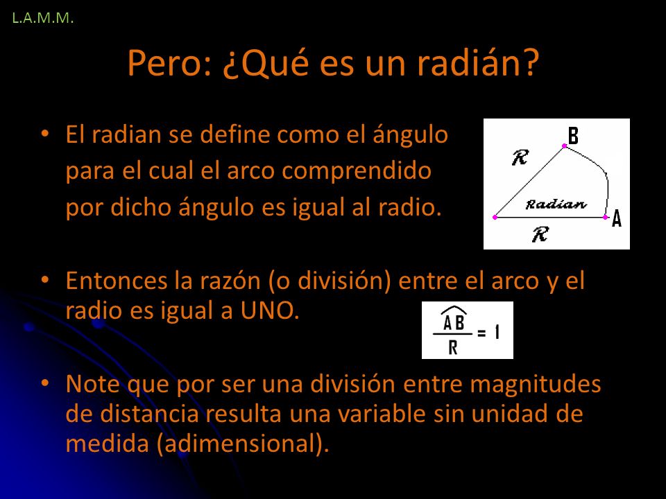 Pero: ¿Qué es un radián El radian se define como el ángulo
