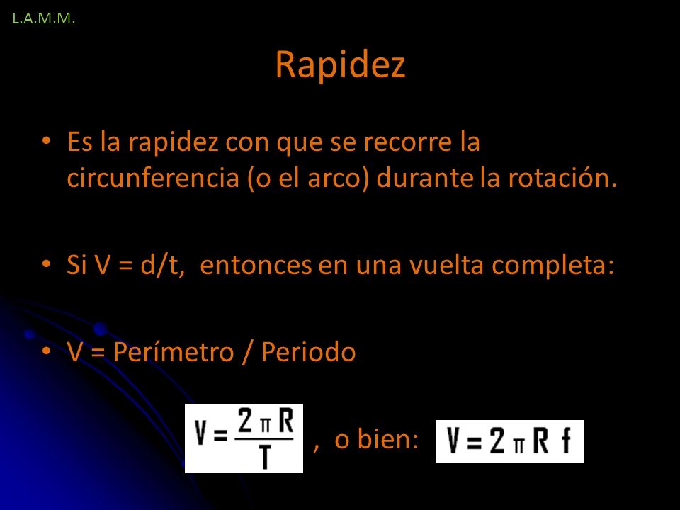 L.A.M.M. Rapidez. Es la rapidez con que se recorre la circunferencia (o el arco) durante la rotación.