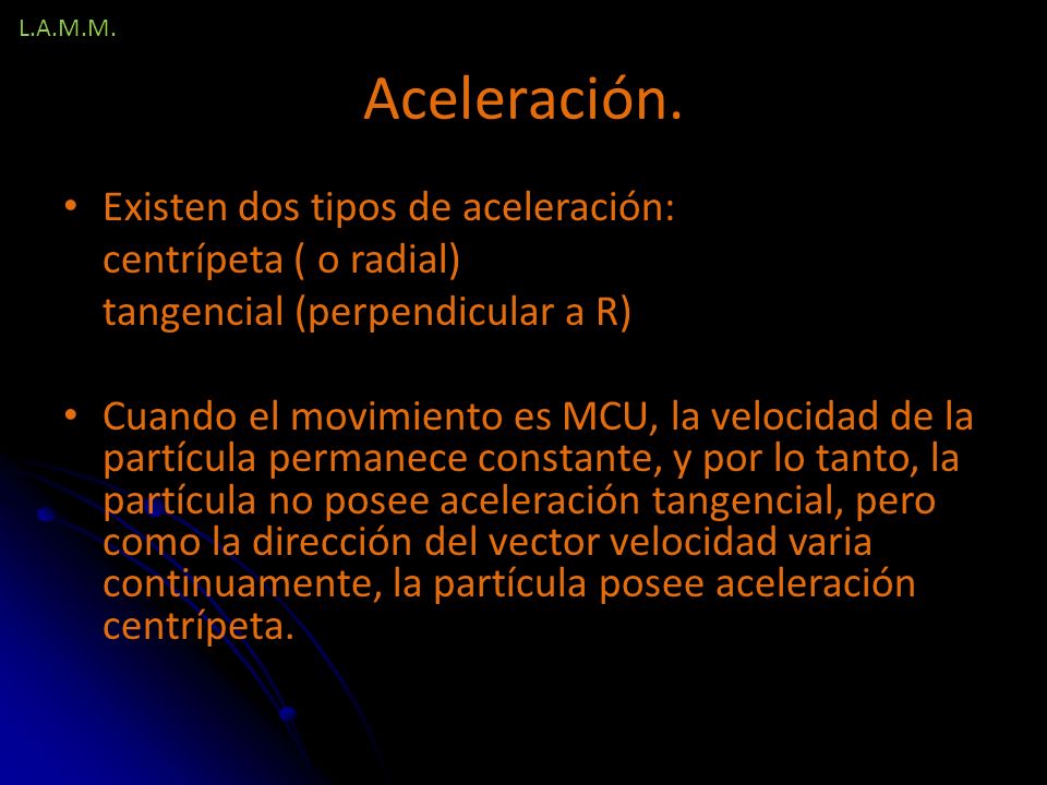 Aceleración. Existen dos tipos de aceleración: centrípeta ( o radial)