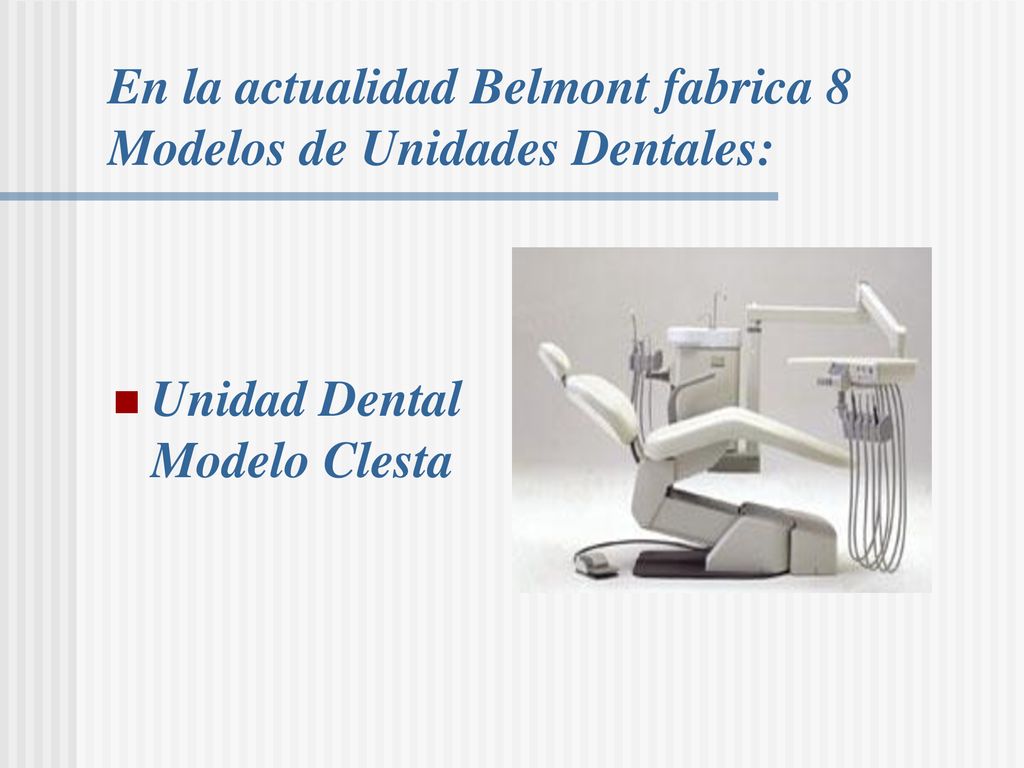 En la actualidad Belmont fabrica 8 Modelos de Unidades Dentales: