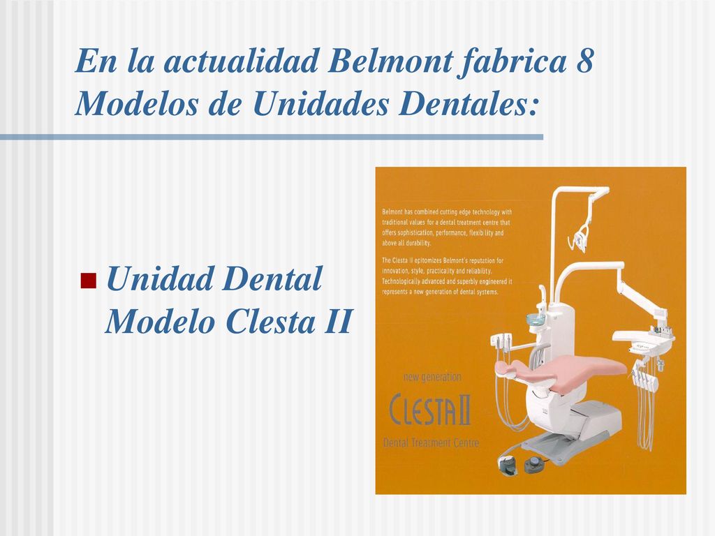 En la actualidad Belmont fabrica 8 Modelos de Unidades Dentales: