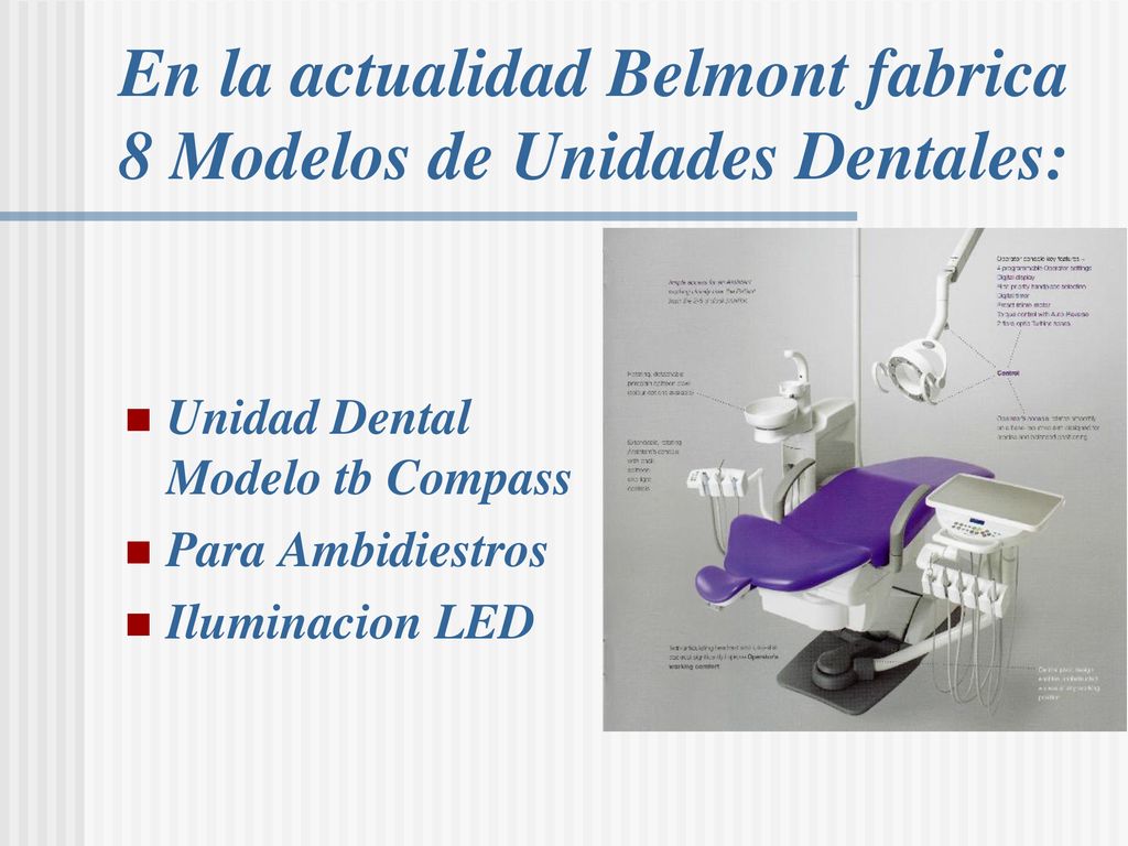 En la actualidad Belmont fabrica 8 Modelos de Unidades Dentales: