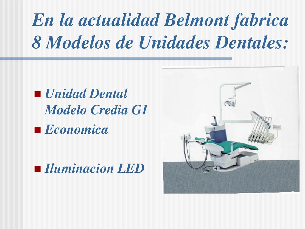En la actualidad Belmont fabrica 8 Modelos de Unidades Dentales: