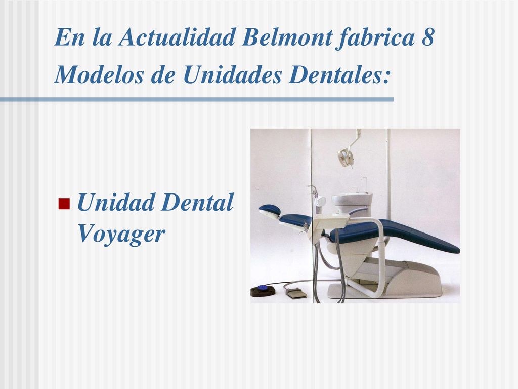 En la Actualidad Belmont fabrica 8 Modelos de Unidades Dentales: