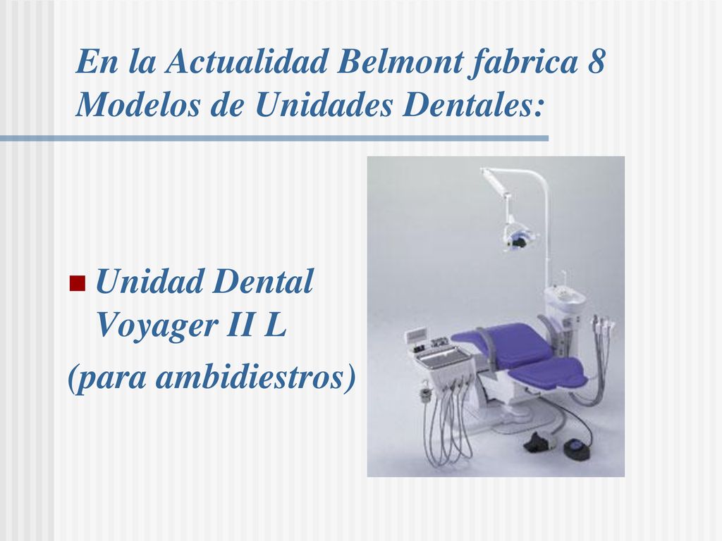 En la Actualidad Belmont fabrica 8 Modelos de Unidades Dentales: