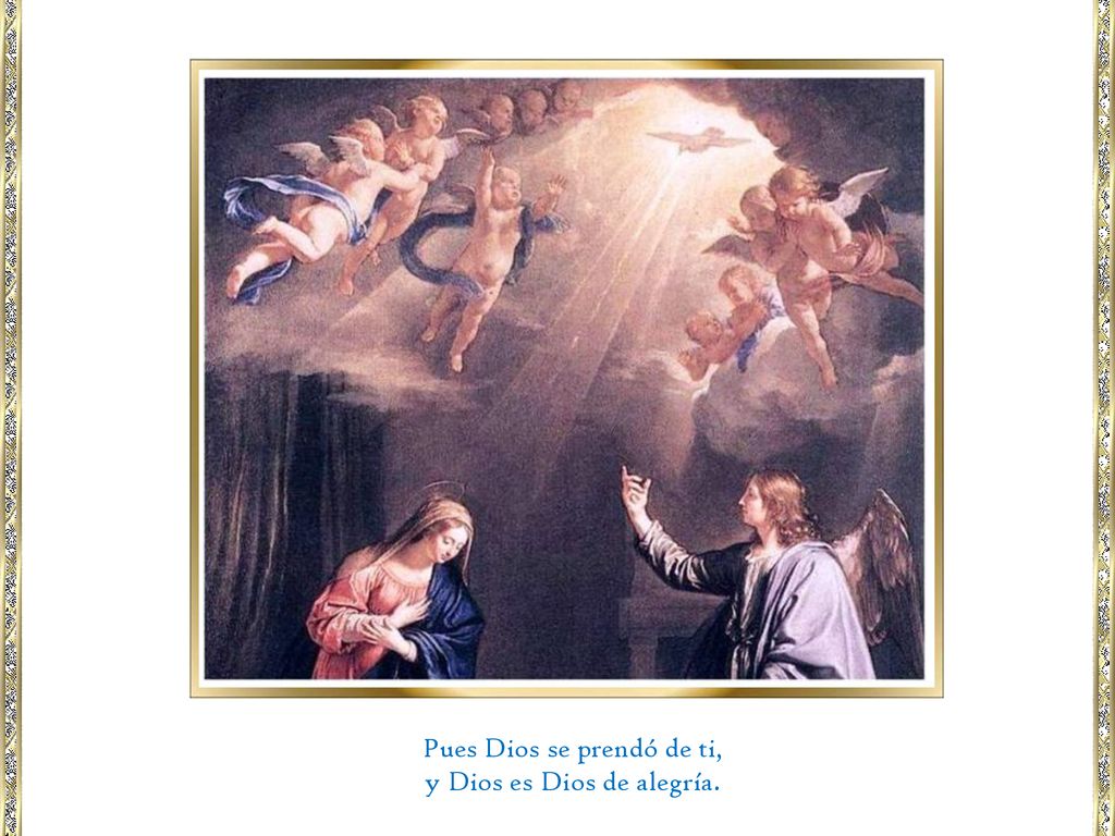 Pues Dios se prendó de ti, y Dios es Dios de alegría.