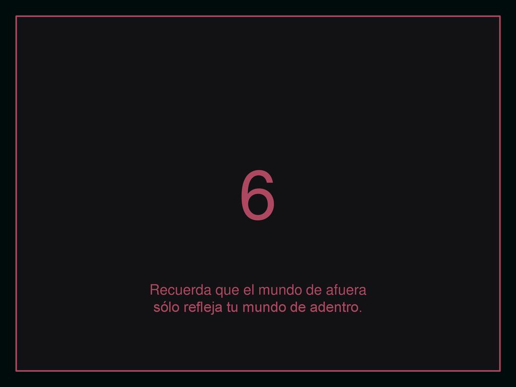 6 Recuerda que el mundo de afuera sólo refleja tu mundo de adentro.