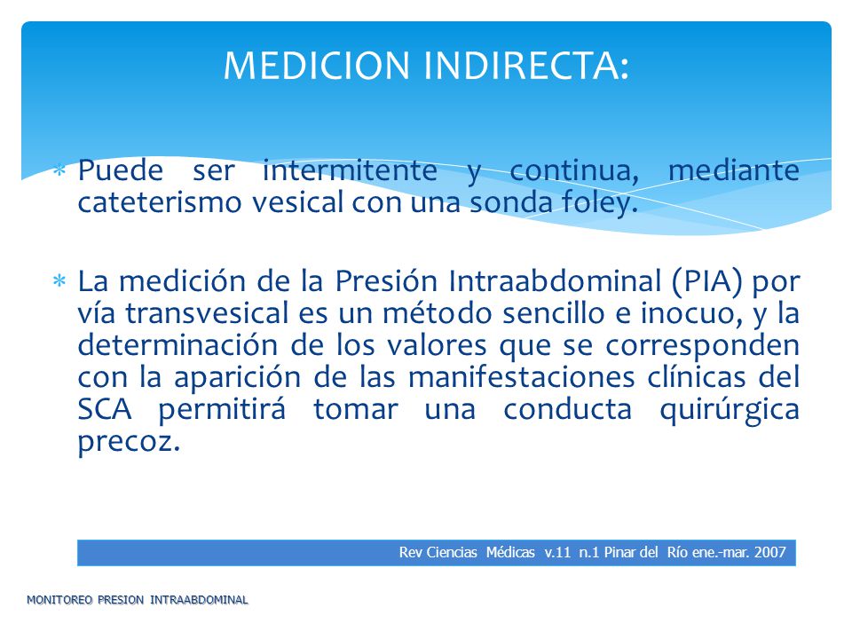 MEDICION INDIRECTA: Puede ser intermitente y continua, mediante cateterismo vesical con una sonda foley.