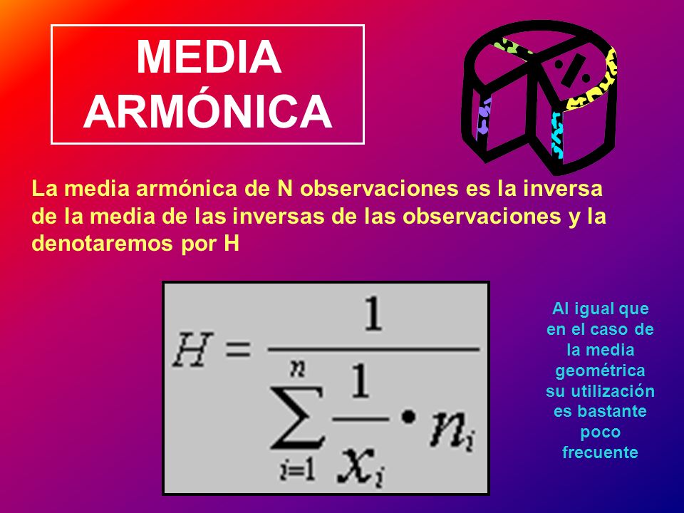 MEDIA ARMÓNICA La media armónica de N observaciones es la inversa de la media de las inversas de las observaciones y la denotaremos por H.