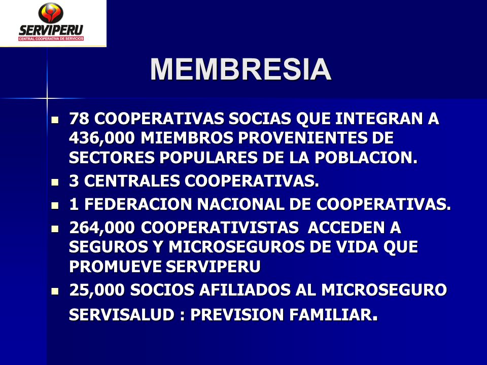 MEMBRESIA 78 COOPERATIVAS SOCIAS QUE INTEGRAN A 436,000 MIEMBROS PROVENIENTES DE SECTORES POPULARES DE LA POBLACION.