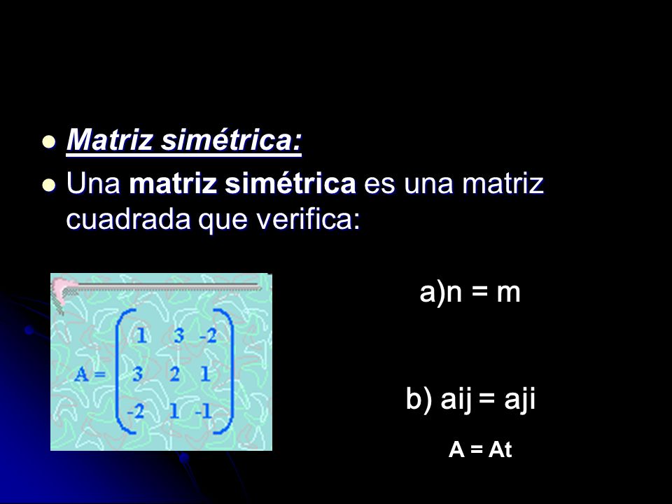 Una matriz simétrica es una matriz cuadrada que verifica: