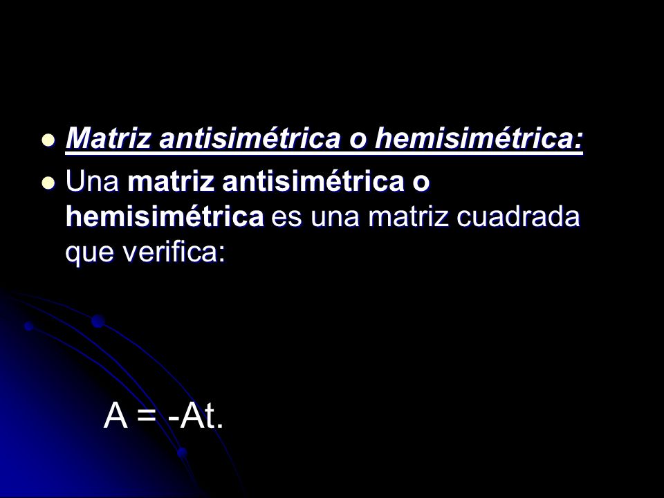 A = -At. Matriz antisimétrica o hemisimétrica: