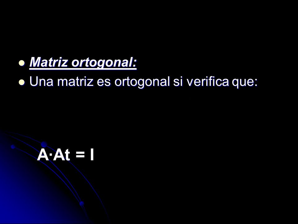 Matriz ortogonal: Una matriz es ortogonal si verifica que: A·At = I