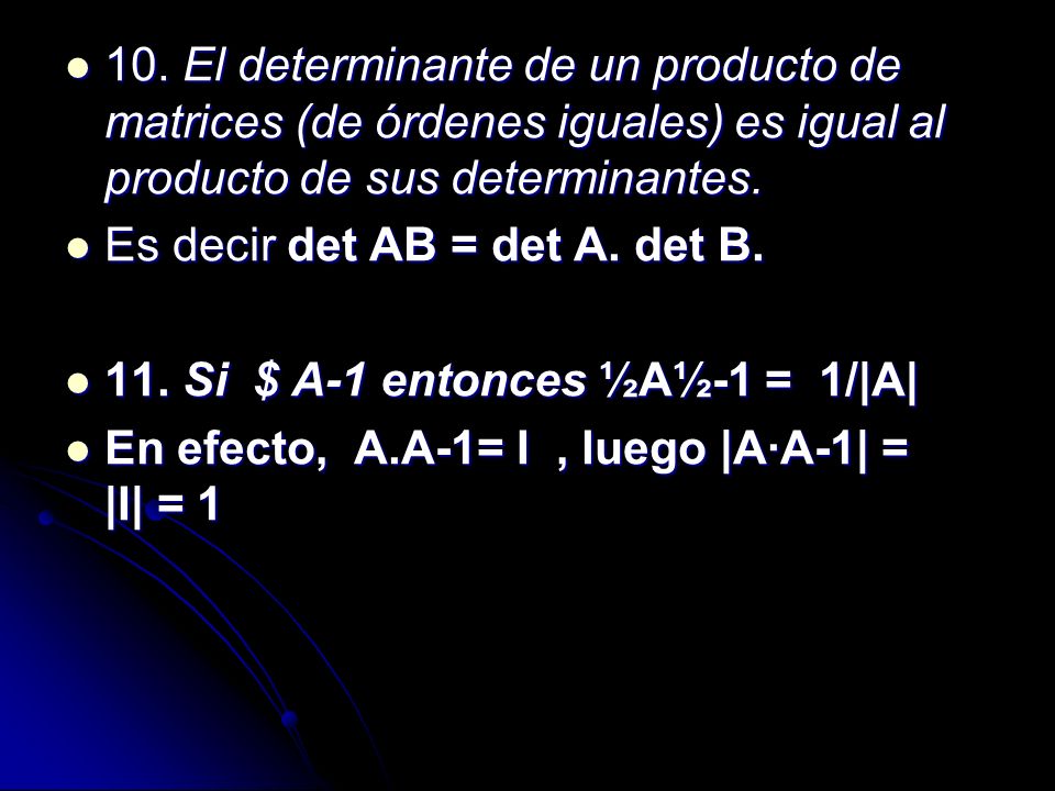 10. El determinante de un producto de matrices (de órdenes iguales) es igual al producto de sus determinantes.