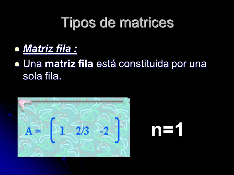 n=1 Tipos de matrices Matriz fila :