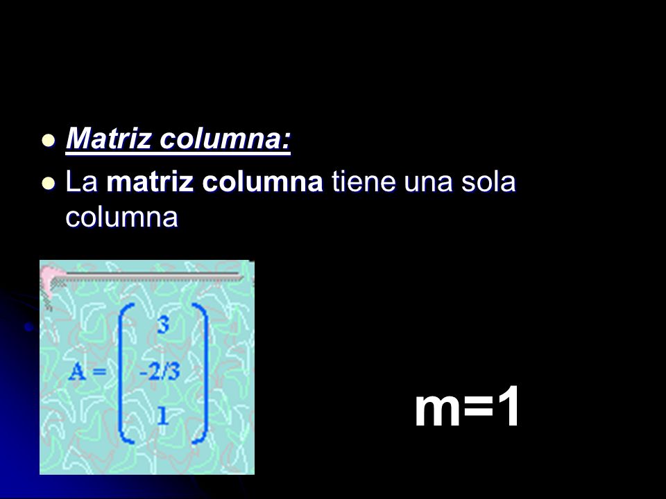 Matriz columna: La matriz columna tiene una sola columna m=1