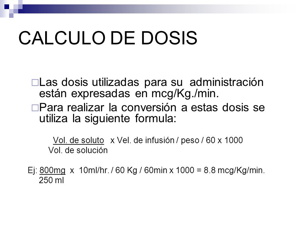 CALCULO DE DOSIS Las dosis utilizadas para su administración están expresadas en mcg/Kg./min.