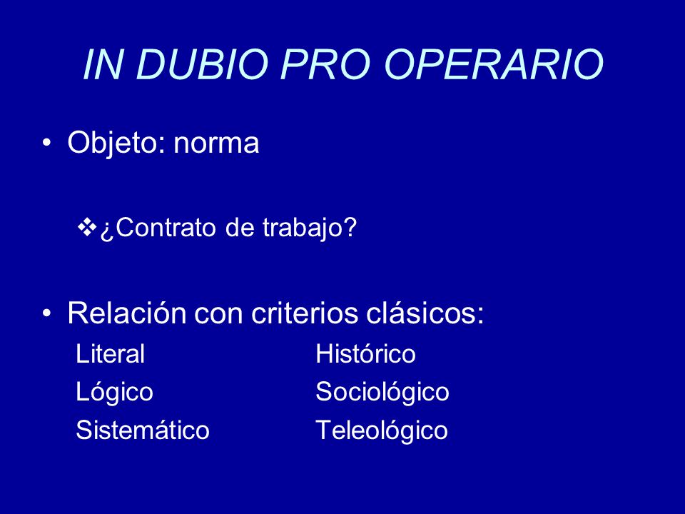 IN DUBIO PRO OPERARIO Objeto: norma Relación con criterios clásicos: