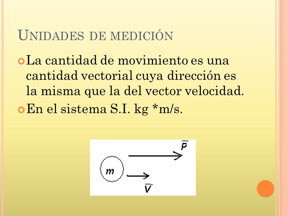 Unidades de medición La cantidad de movimiento es una cantidad vectorial cuya dirección es la misma que la del vector velocidad.
