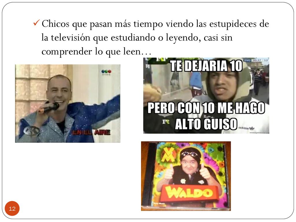 Chicos que pasan más tiempo viendo las estupideces de la televisión que estudiando o leyendo, casi sin comprender lo que leen…