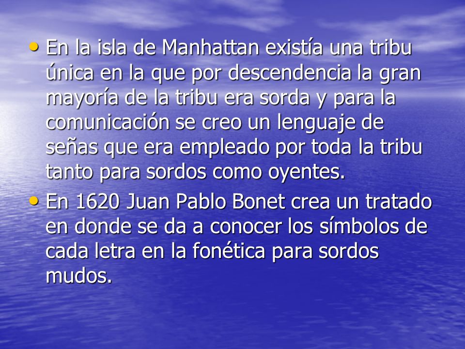 En la isla de Manhattan existía una tribu única en la que por descendencia la gran mayoría de la tribu era sorda y para la comunicación se creo un lenguaje de señas que era empleado por toda la tribu tanto para sordos como oyentes.