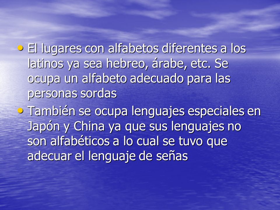 El lugares con alfabetos diferentes a los latinos ya sea hebreo, árabe, etc. Se ocupa un alfabeto adecuado para las personas sordas