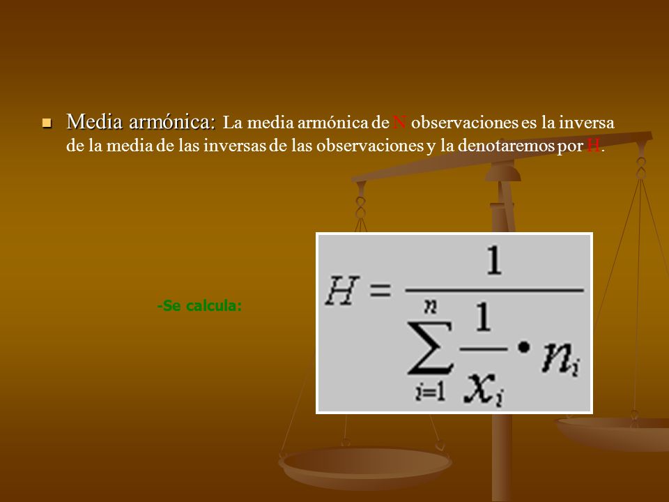 Media armónica: La media armónica de N observaciones es la inversa de la media de las inversas de las observaciones y la denotaremos por H.