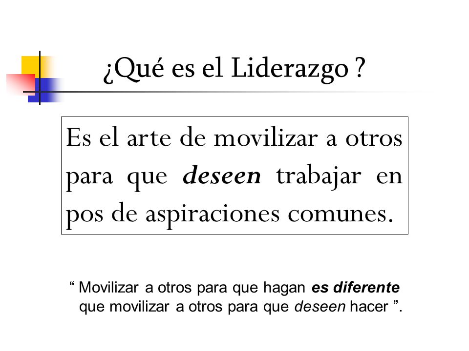 ¿Qué es el Liderazgo Es el arte de movilizar a otros para que deseen trabajar en pos de aspiraciones comunes.
