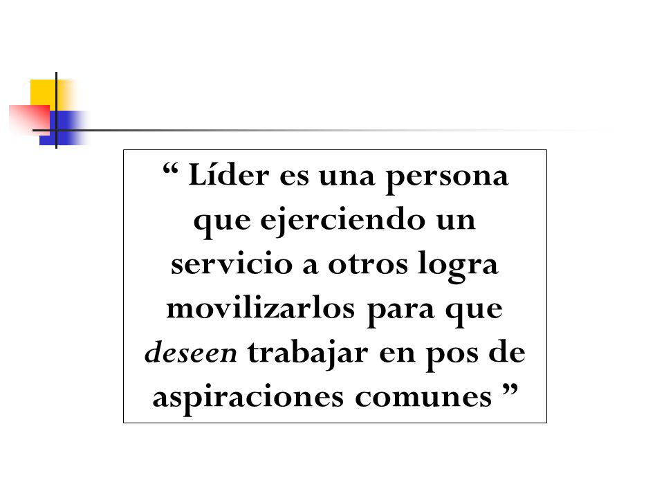 Líder es una persona que ejerciendo un servicio a otros logra movilizarlos para que deseen trabajar en pos de aspiraciones comunes