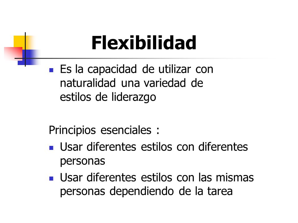 Flexibilidad Es la capacidad de utilizar con naturalidad una variedad de estilos de liderazgo.