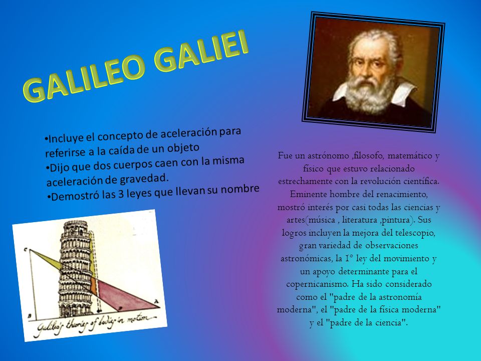 GALILEO GALIEI Incluye el concepto de aceleración para referirse a la caída de un objeto.