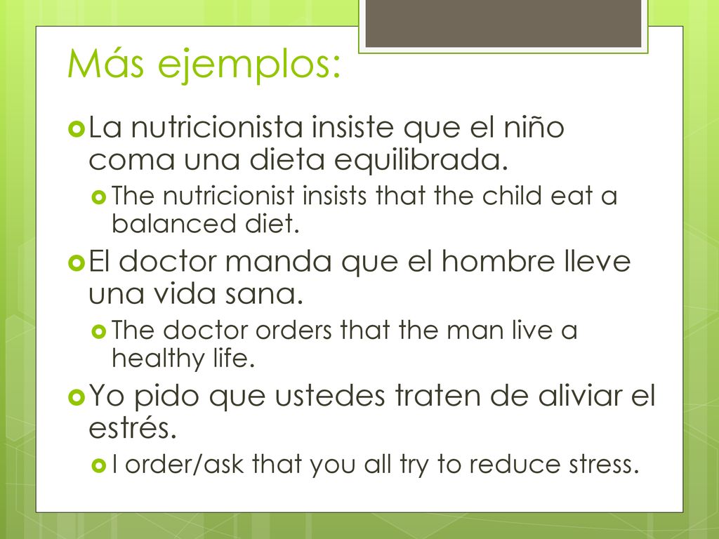 Más ejemplos: La nutricionista insiste que el niño coma una dieta equilibrada. The nutricionist insists that the child eat a balanced diet.