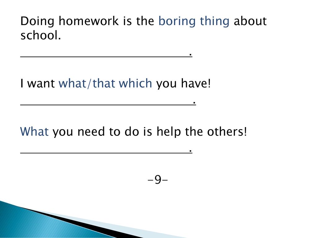 Doing homework is the boring thing about school.