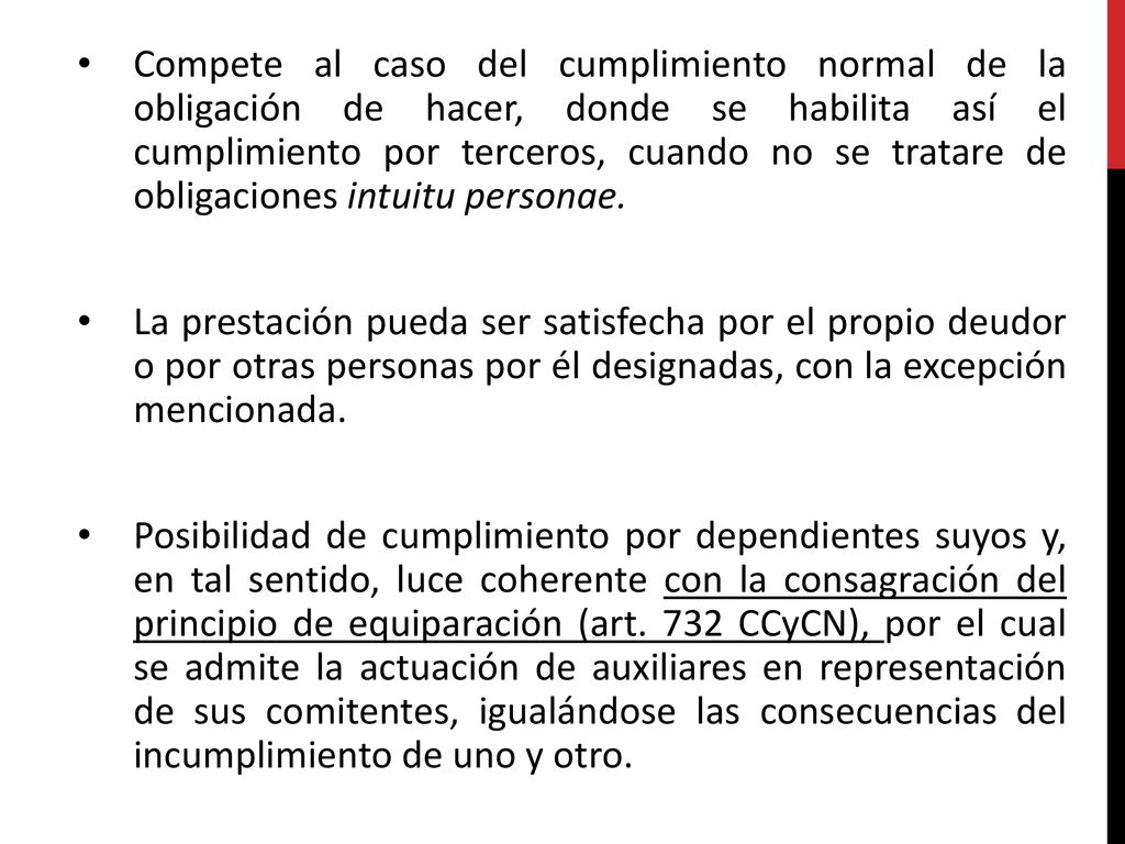 Compete al caso del cumplimiento normal de la obligación de hacer, donde se habilita así el cumplimiento por terceros, cuando no se tratare de obligaciones intuitu personae.
